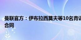 曼联官方：伊布拉西莫夫等10名青训小将获得俱乐部奖学金合同