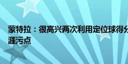 蒙特拉：很高兴两次利用定位球得分 友谊赛1-6奥地利是生涯污点