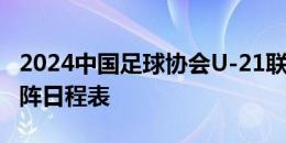 2024中国足球协会U-21联赛决赛第二阶段对阵日程表