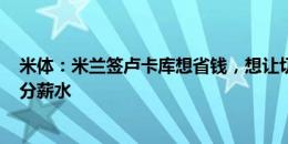 米体：米兰签卢卡库想省钱，想让切尔西同意租借+承担部分薪水