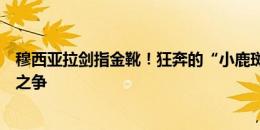 穆西亚拉剑指金靴！狂奔的“小鹿斑比”，正式加入新球王之争