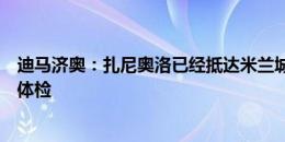 迪马济奥：扎尼奥洛已经抵达米兰城，开始接受亚特兰大的体检