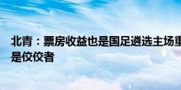 北青：票房收益也是国足遴选主场重要指标，大连赛区无疑是佼佼者