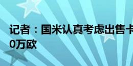 记者：国米认真考虑出售卡博尼，估价约3000万欧