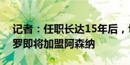 记者：任职长达15年后，切尔西理疗师里贝罗即将加盟阿森纳