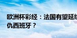 欧洲杯彩经：法国有望延续对葡纪录 德国复仇西班牙？