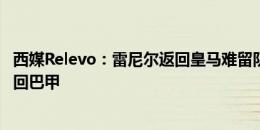 西媒Relevo：雷尼尔返回皇马难留队，继续找新东家有机会回巴甲