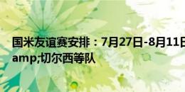 国米友谊赛安排：7月27日-8月11日对阵拉帕、吉达联合&切尔西等队