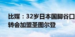 比媒：32岁日本国脚谷口彰悟将首次旅欧，转会加盟圣图尔登