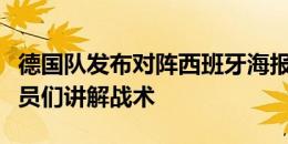 德国队发布对阵西班牙海报：纳格尔斯曼为球员们讲解战术