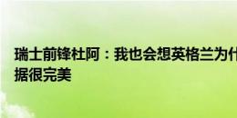 瑞士前锋杜阿：我也会想英格兰为什么不上帕尔默，他的数据很完美