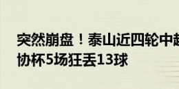 突然崩盘！泰山近四轮中超2平2负，加上足协杯5场狂丢13球