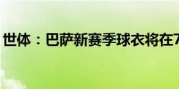 世体：巴萨新赛季球衣将在7月18日上架销售