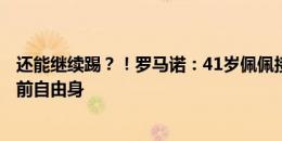 还能继续踢？！罗马诺：41岁佩佩接下来几天决定未来，目前自由身