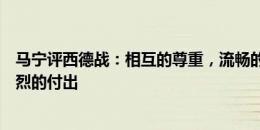 马宁评西德战：相互的尊重，流畅的比赛，精彩的进球，惨烈的付出