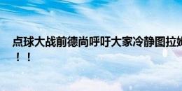 点球大战前德尚呼吁大家冷静图拉姆大叫：我们有迈尼昂！！！