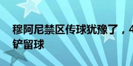 穆阿尼禁区传球犹豫了，41岁佩佩上演精彩铲留球