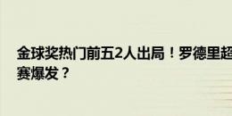 金球奖热门前五2人出局！罗德里超凯恩，贝林姆巴佩半决赛爆发？