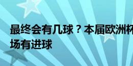 最终会有几球？本届欧洲杯1/4决赛首次上半场有进球