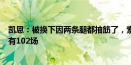 凯恩：被换下因两条腿都抽筋了，索斯盖特百场？希望下周有102场