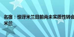 名宿：惊讶米兰目前尚未实质性转会行动 齐尔克泽适合这支米兰