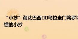 “小抄”淘汰巴西⁉️乌拉圭门将罗切特水壶贴了巴西罚点习惯的小抄