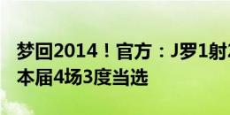 梦回2014！官方：J罗1射2传当选全场最佳，本届4场3度当选