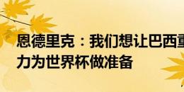 恩德里克：我们想让巴西重回巅峰 会继续努力为世界杯做准备