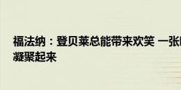 福法纳：登贝莱总能带来欢笑 一张嘴就有人笑 他能把大家凝聚起来