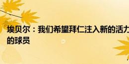 埃贝尔：我们希望拜仁注入新的活力 奥利斯是名能带来不同的球员