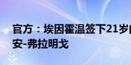 官方：埃因霍温签下21岁的荷兰本土中卫瑞安-弗拉明戈