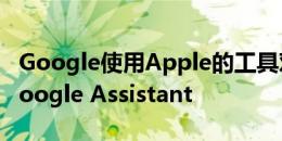 Google使用Apple的工具对付它使Siri启动Google Assistant