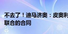 不去了！迪马济奥：皮奥利明确的拒绝了吉达联合的合同