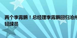 两个李霄鹏！总经理李霄鹏回归沧州雄狮，队中还有同名年轻球员