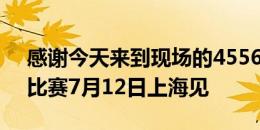 感谢今天来到现场的45569名球迷，下一场比赛7月12日上海见