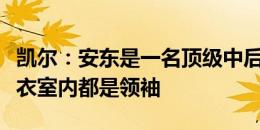 凯尔：安东是一名顶级中后卫，在球场上和更衣室内都是领袖