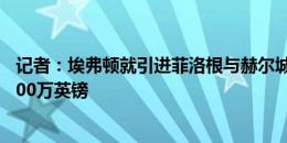 记者：埃弗顿就引进菲洛根与赫尔城达成协议，报价约为1600万英镑