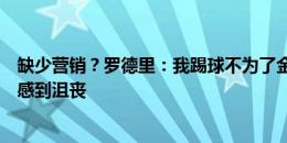 缺少营销？罗德里：我踢球不为了金球奖，若被忽视也不会感到沮丧