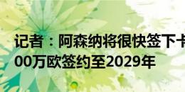 记者：阿森纳将很快签下卡拉菲奥里，年薪400万欧签约至2029年