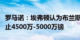 罗马诺：埃弗顿认为布兰斯维特的身价肯定不止4500万-5000万镑