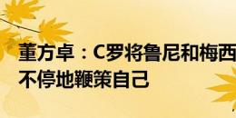 董方卓：C罗将鲁尼和梅西当成假想敌，以此不停地鞭策自己