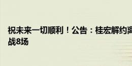 祝未来一切顺利！公告：桂宏解约离队，本赛季各项赛事出战8场