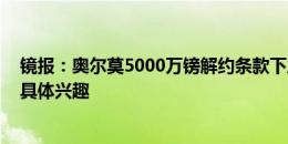 镜报：奥尔莫5000万镑解约条款下周一到期 切尔西对他有具体兴趣