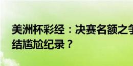 美洲杯彩经：决赛名额之争 哥伦比亚能否终结尴尬纪录？