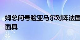 姆总问号脸亚马尔对阵法国赛后获赠忍者神龟面具