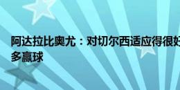 阿达拉比奥尤：对切尔西适应得很好，新赛季目标是尽可能多赢球