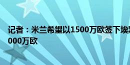 记者：米兰希望以1500万欧签下埃默森，热刺要价略高于2000万欧