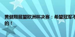 黄健翔展望欧洲杯决赛：希望冠军不是苟出来的，来点刺激的！