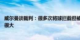 威尔曼谈裁判：很多次将球拦截但被吹犯规 看起来他的压力很大