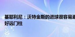 基耶利尼：沃特金斯的进球很容易避免，德弗里原本只需防好远门柱